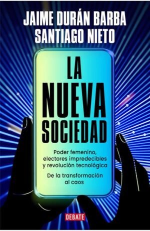 La nueva sociedad. Poder femenino, electores impredecibles y revolución tecnológica