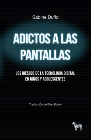 Adictos a las pantallas. Los riesgos de la tecnología digital en niños y adolescentes
