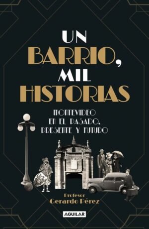 Un barrio, mil historias. Montevideo en el pasado, presente y futuro