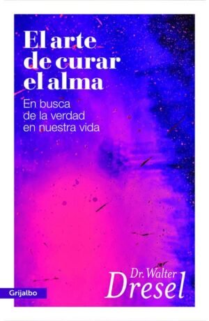 El arte de curar el alma En busca de la verdad en nuestra vida
