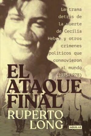 El ataque final. La trama detrás de la muerte de Cecilia Heber y otros crímenes políticos