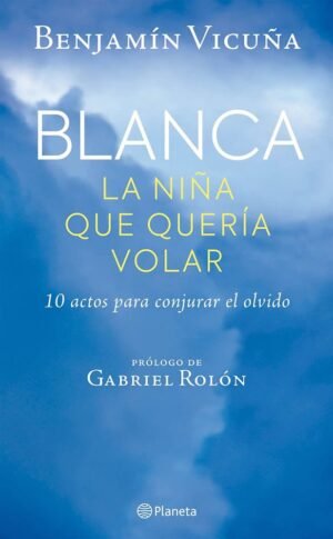 Blanca, la niña que quería volar 10 actos para conjurar el olvido