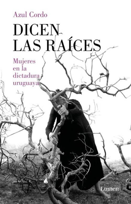 9789915678283 Dicen las raíces. Mujeres en la dictadura uruguaya