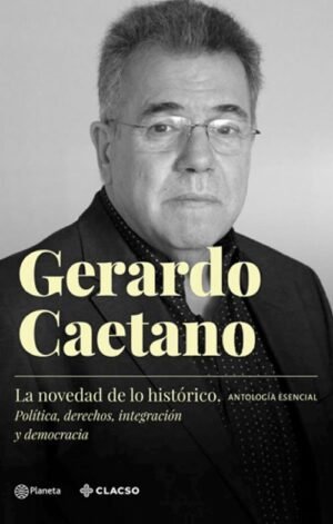 La novedad de lo histórico. Política, derechos, integración y democracia. Antología esencial