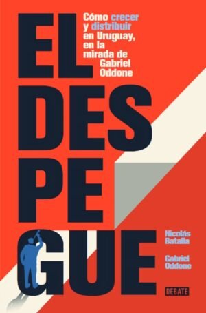 El despegue. Cómo crecer y distribuir en Uruguay, en la mirada de Gabriel Oddone