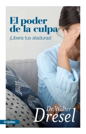 El poder de la culpa. ¡Libera tus ataduras!