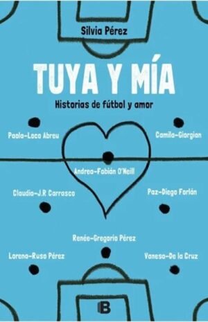 Tuya y mía. Historias de fútbol y amor