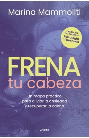 Frená tu cabeza. Un mapa práctico para aliviar la ansiedad y recuperar la calma
