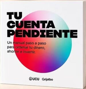 Tu cuenta pendiente. Un manual paso a paso para ordenar tu dinero, ahorrar e invertir