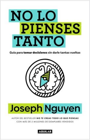 No lo pienses tanto. Guía para tomar decisiones sin darle tantas vueltas