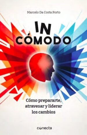 In-cómodo. Cómo prepararte, atravesar y liderar los cambios