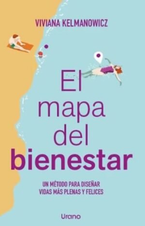 El mapa del bienestar. Un método para diseñar vidas más plenas y felices