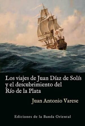 LOS VIAJES DE JUAN DÍAZ DE SOLÍS Y EL DESCUBRIMIENTO DEL RÍO DE LA PLATA