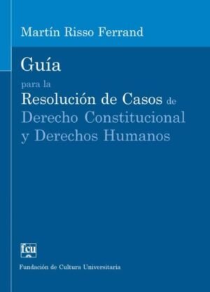 Guía para la Resolución de Casos de Derecho Constitucional y Derechos Humanos