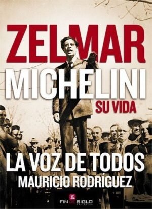 Zelmar Michelini. Su vida. La voz de todos