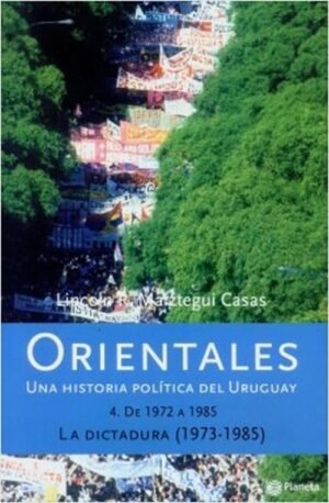 ORIENTALES.T.4 / UNA HISTORIA POLITICA DEL URUGUAY / 1972 A 1985