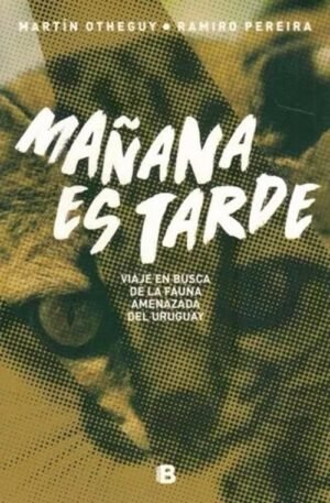 Mañana es tarde. En busca de la fauna amenazada del Uruguay