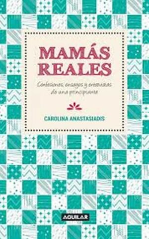MAMÁS REALES CONFESIONES ENSAYOS Y ENTREVISTAS DE UNA PRINCIPIANTE