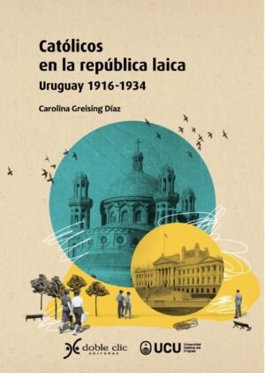 Católicos en la república laica. Uruguay 1916-1934