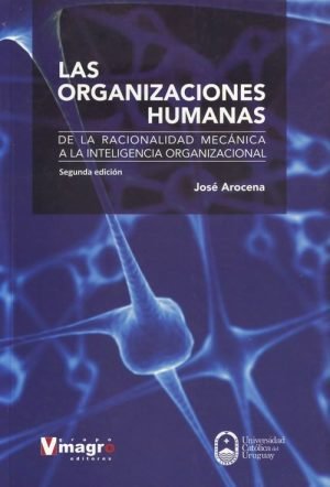 Las organizaciones humanas. De la racionalidad mecánica a la inteligencia organizacional