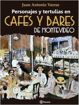 PERSONAJES Y TERTULIAS EN CAFES Y BARES DE MONTEVIDEO