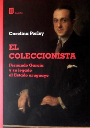 El coleccionista. Fernando García y su legado al estado uruguayo