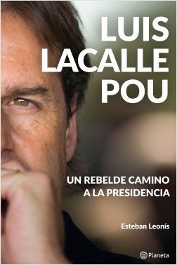 LUIS LACALLE POU / UN REBELDE CAMINO A LA PRESIDENCIA