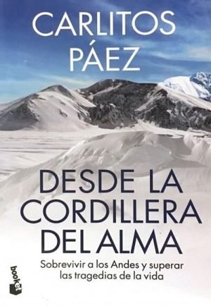 Desde la cordillera del alma. Sobrevivir a los Andes y superar las tragedias de la vida