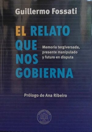El relato que nos gobierna. Memoria tergiversada, presente manipulado y futuro en disputa