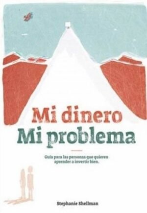 Mi dinero mi problema. Guía para las personas que quieren aprender a invertir bien
