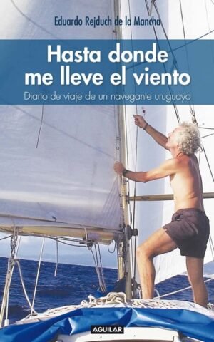 Hasta donde me lleve el viento. Diario de viaje de un navegante uruguayo